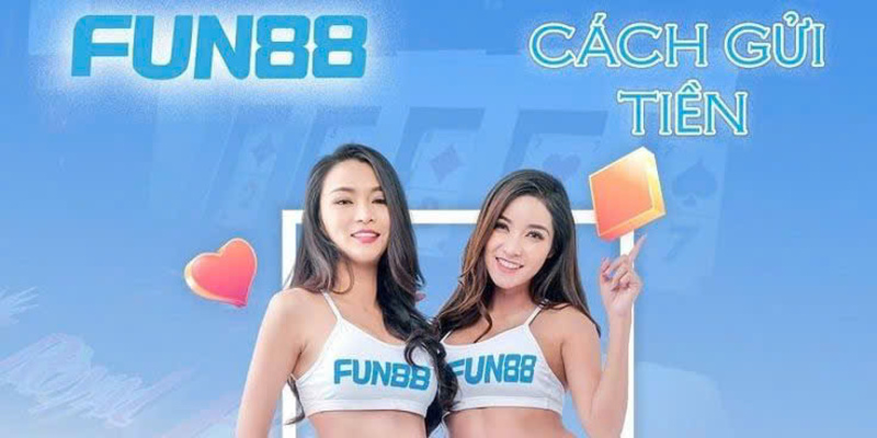 Cách thực hiện nạp tiền Fun88 đúng phương pháp