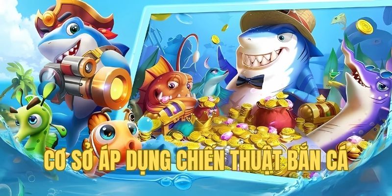 Cơ sở áp dụng chiến thuật bắn cá thắng lớn mới nhất