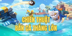 Chiến Thuật Bắn Cá Thắng Lớn - Bí Kíp Bất Bại Của Ngư Phủ